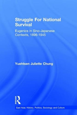 Struggle For National Survival: Chinese Eugenics in a Transnational Context, 1896-1945 (East Asia: History, Politics, Sociology and Culture)