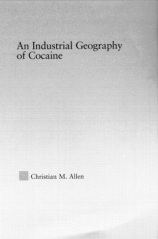 An Industrial Geography of Cocaine: (Latin American Studies)