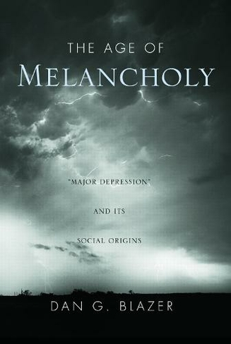 The Age of Melancholy: "Major Depression" and its Social Origin