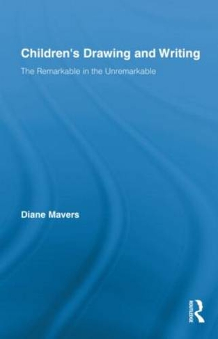 Children's Drawing and Writing: The Remarkable in the Unremarkable (Routledge Research in Education)