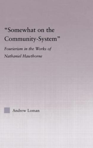 Somewhat on the Community System: Representations of Fourierism in the Works of Nathaniel Hawthorne (Studies in Major Literary Authors)