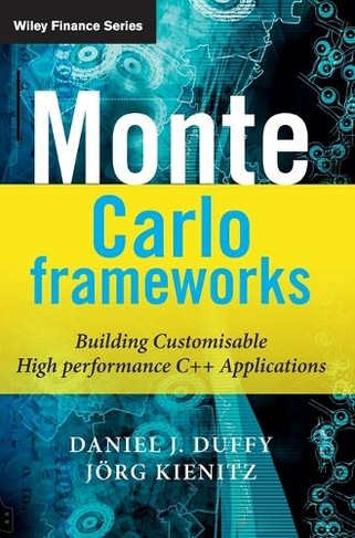 Monte Carlo Frameworks: Building Customisable High-performance C++ Applications (The Wiley Finance Series)