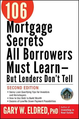 106 Mortgage Secrets All Borrowers Must Learn -- But Lenders Don't Tell: (2nd edition)