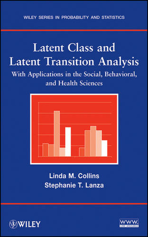 Latent Class and Latent Transition Analysis: With Applications in the Social, Behavioral, and Health Sciences (Wiley Series in Probability and Statistics)
