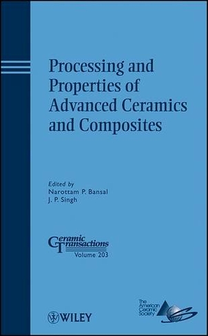 Processing and Properties of Advanced Ceramics and Composites: (Ceramic Transactions Series)