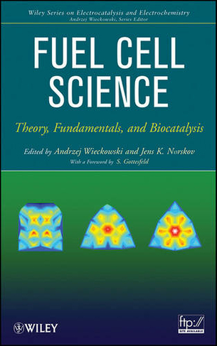 Fuel Cell Science: Theory, Fundamentals, and Biocatalysis (The Wiley Series on Electrocatalysis and Electrochemistry)