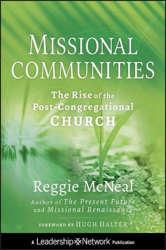 Missional Communities: The Rise of the Post-Congregational Church (Jossey-Bass Leadership Network Series)