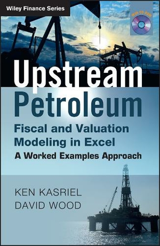 Upstream Petroleum Fiscal and Valuation Modeling in Excel: A Worked Examples Approach (The Wiley Finance Series)