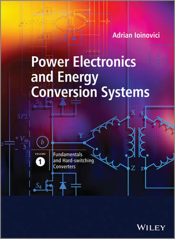 Power Electronics and Energy Conversion Systems, Fundamentals and Hard-switching Converters: (Power Electronics and Energy Conversion Systems Volume 1)
