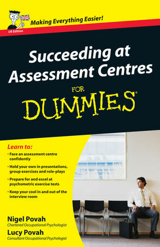 Succeeding at Assessment Centres For Dummies: (UK Edition)