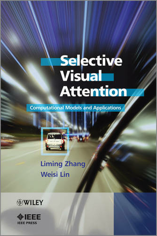 Selective Visual Attention: Computational Models and Applications (IEEE Press)
