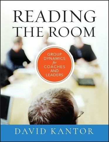 Reading the Room: Group Dynamics for Coaches and Leaders (The Jossey-Bass Business & Management Series)