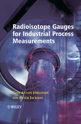 Radioisotope Gauges for Industrial Process Measurements: (Wiley Series in Measurement Science and Technology)