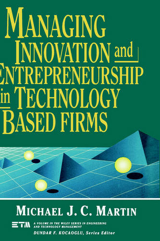 Managing Innovation and Entrepreneurship in Technology-Based Firms: (Wiley Series in Engineering and Technology Management)