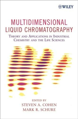 Multidimensional Liquid Chromatography: Theory and Applications in Industrial Chemistry and the Life Sciences