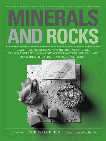 Minerals and Rocks: Exercises in Crystal and Mineral Chemistry, Crystallography, X-ray Powder Diffraction, Mineral and Rock Identification, and Ore Mineralogy (3rd edition)