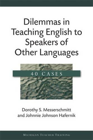 Dilemmas in Teaching English to Speakers of Other Languages: 40 Cases (Michigan Teacher Training Series)