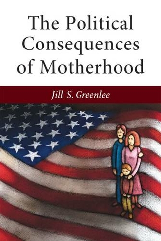 The Political Consequences of Motherhood: (The Cawp Series in Gender and American Politics)