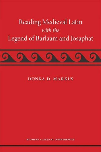 Reading Medieval Latin with the Legend of Barlaam and Josaphat: (Michigan Classical Commentaries)