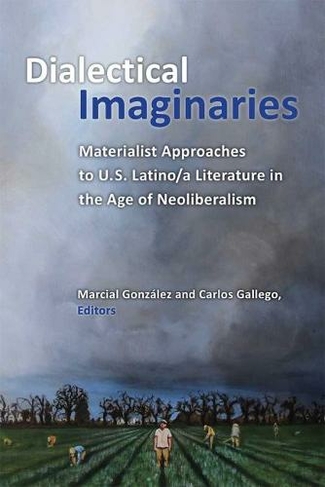 Dialectical Imaginaries: Materialist Approaches to U.S. Latino/a Literature in the Age of Neoliberalism (Class : Culture)
