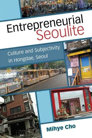 Entrepreneurial Seoulite: Culture and Subjectivity in Hongdae, Seoul (Perspectives On Contemporary Korea)