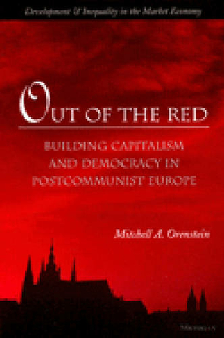 Out of the Red: Building Capitalism and Democracy in Postcommunist Europe (Development & Inequality in the Market Economy)
