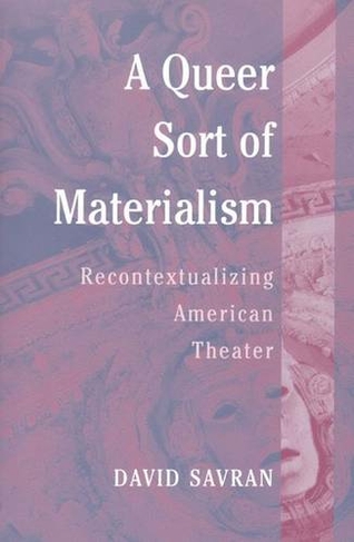 A Queer Sort of Materialism: Recontextualizing American Theater (Triangulations: Lesbian/Gay/Queer Theater/Drama/Performance)