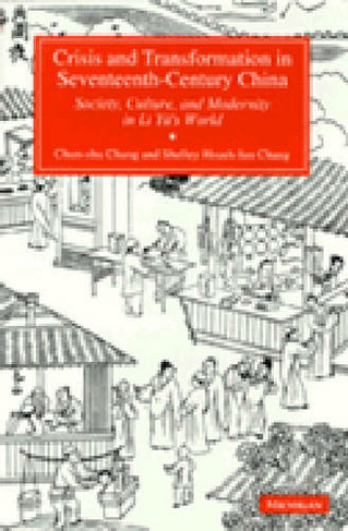 Crisis and Transformation in Seventeenth-Century China: Society, Culture and Modernity in Li Yu's World
