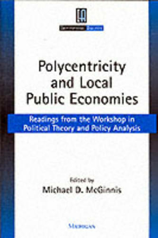Polycentricity and Local Public Economies: Readings from the Workshop in Political Theory and Policy Analysis (Institutional Analysis)