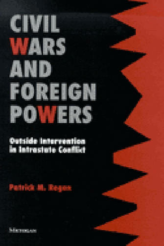 Civil Wars and Foreign Powers: Outside Intervention in Intrastate Conflict