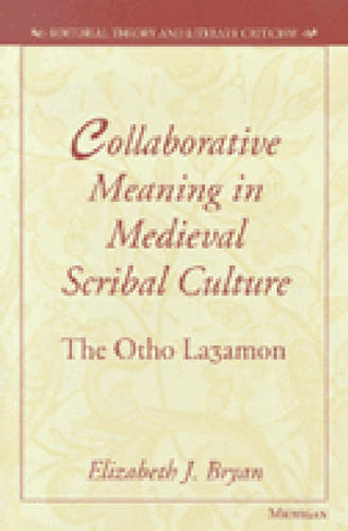 Collaborative Meaning in Medieval Scribal Culture: The Otho Lazamon (Editorial Theory & Literary Criticism)