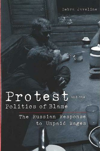 Protest and the Politics of Blame: The Russian Response to Unpaid Wages (Interests, Identities & Institutions in Comparative Politics)