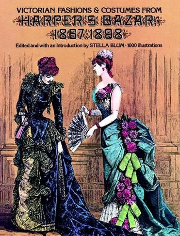 Victorian Fashions and Costumes from Harper's Bazar, 1867-1898: (Dover Fashion and Costumes)