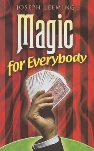 Magic for Everybody: 250 Easy Tricks with Cards, Coins, Rings, Handkerchiefs and Other Objects (Dover Magic Books)