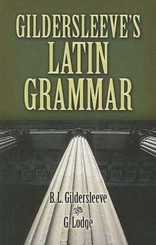 Gildersleeve'S Latin Grammar: (Dover Language Guides)