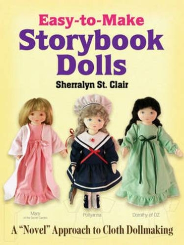 Easy-To-Make Storybook Dolls: A "Novel" Approach to Cloth Dollmaking