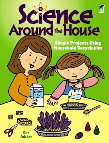 Science Around the House: Simple Projects Using Household Recyclables (Dover Children's Science Books Green ed.)