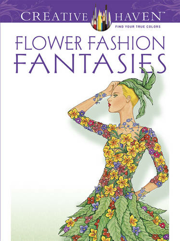 Creative Haven Flower Fashion Fantasies: (Creative Haven)
