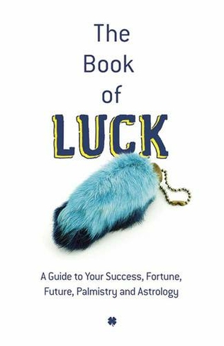 Book of Luck: A Guide to Your Success, Fortune, Future, Palmistry and Astrology