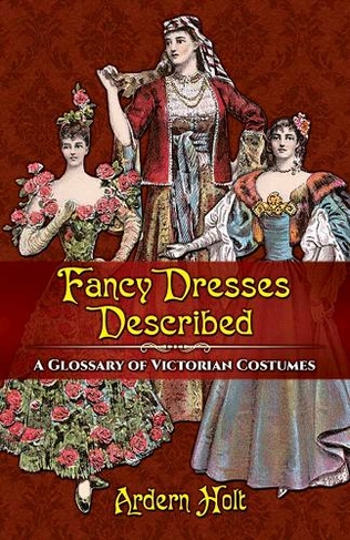 Fancy Dresses Described: A Glossary of Victorian Costumes