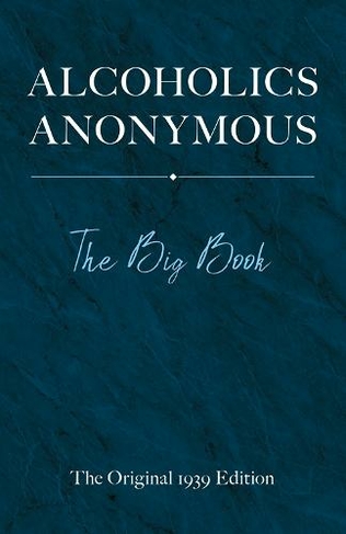 Alcoholics Anonymous: The Big Book: (The Original 1939 ed.)