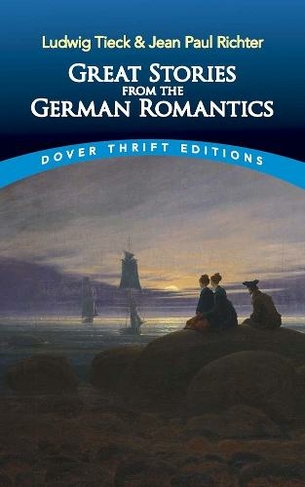 Great Stories from the German Romantics: Ludwig Tieck and Jean Paul Richter: (Thrift Editions)