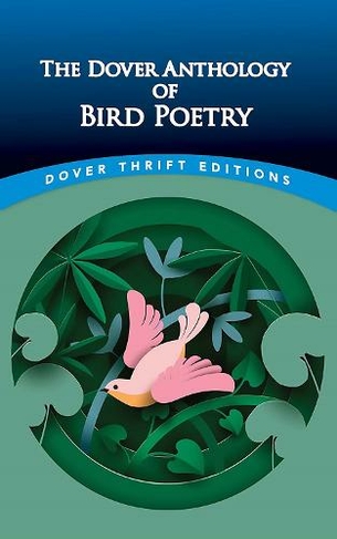 The Dover Anthology of Bird Poetry: (Thrift Editions)