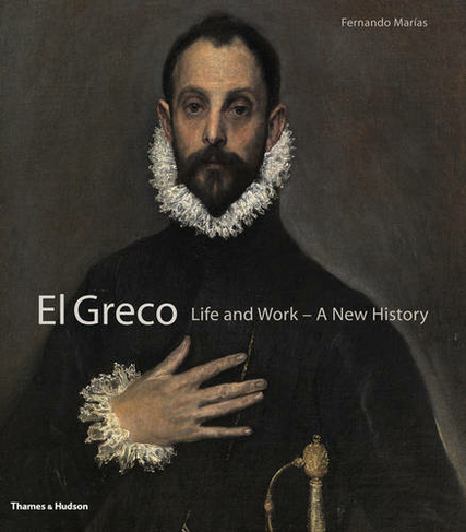 El Greco: Life and Work - A New History