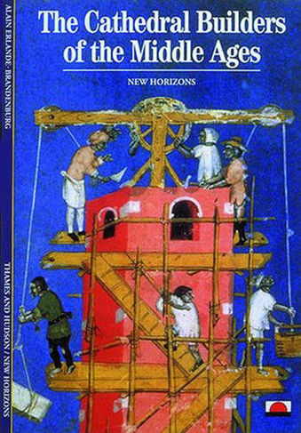 The Cathedral Builders of the Middle Ages: (New Horizons)