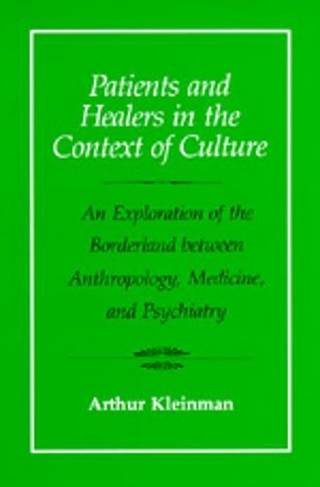 Patients and Healers in the Context of Culture: An Exploration of the Borderland between Anthropology, Medicine, and Psychiatry (Comparative Studies of Health Systems and Medical Care 5)