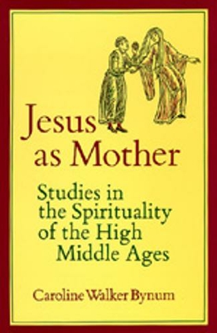 Jesus as Mother: Studies in the Spirituality of the High Middle Ages (Center for Medieval and Renaissance Studies, UCLA 16)