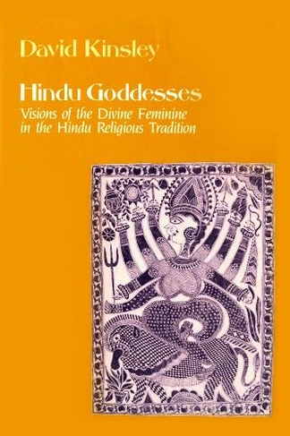 Hindu Goddesses: Visions of the Divine Feminine in the Hindu Religious Tradition (Hermeneutics: Studies in the History of Religions 12)