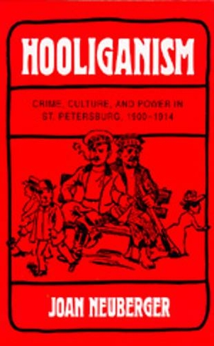 Hooliganism: Crime, Culture, and Power in St. Petersburg, 1900-1914 (Studies on the History of Society and Culture 19)