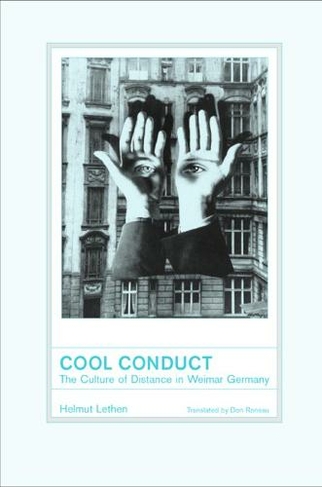 Cool Conduct: The Culture of Distance in Weimar Germany (Weimar & Now: German Cultural Criticism 17)